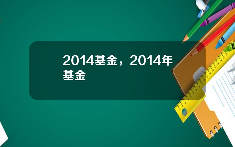 2014基金，2014年基金