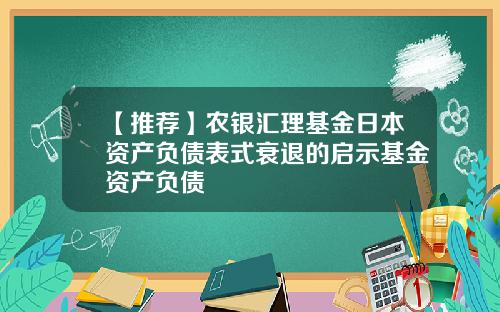 【推荐】农银汇理基金日本资产负债表式衰退的启示基金资产负债