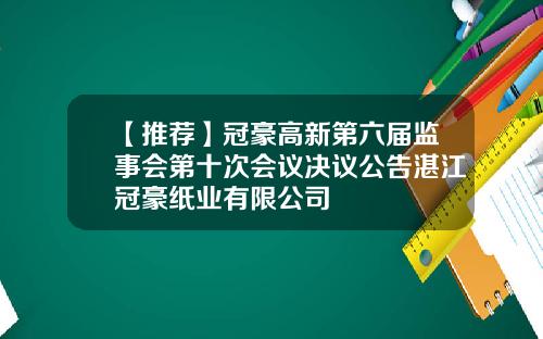 【推荐】冠豪高新第六届监事会第十次会议决议公告湛江冠豪纸业有限公司