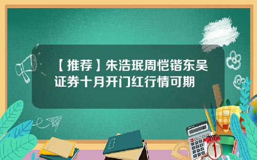 【推荐】朱浩珉周恺锴东吴证券十月开门红行情可期