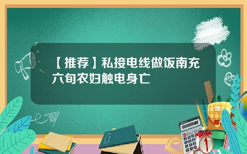 【推荐】私接电线做饭南充六旬农妇触电身亡