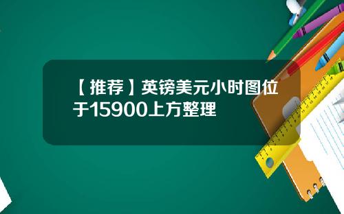 【推荐】英镑美元小时图位于15900上方整理