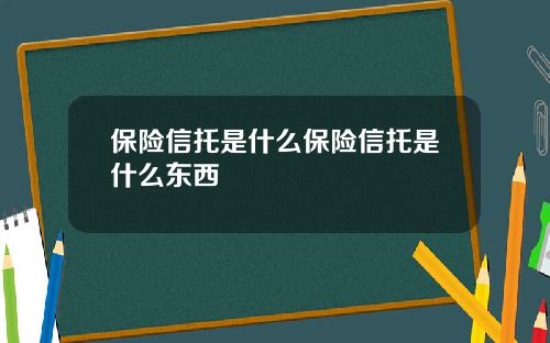 保险信托是什么保险信托是什么东西