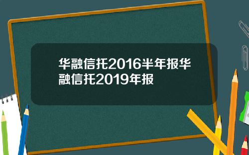 华融信托2016半年报华融信托2019年报