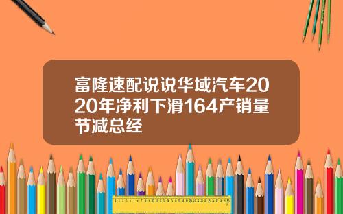 富隆速配说说华域汽车2020年净利下滑164产销量节减总经