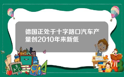 德国正处于十字路口汽车产量创2010年来新低