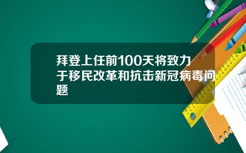 拜登上任前100天将致力于移民改革和抗击新冠病毒问题