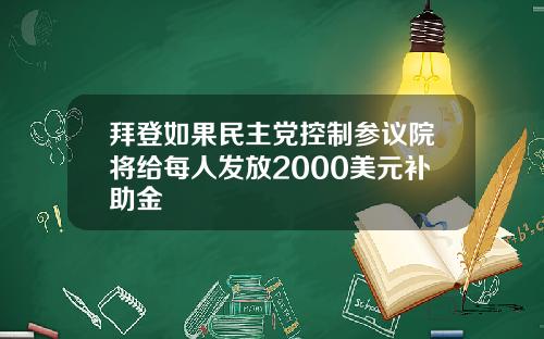 拜登如果民主党控制参议院将给每人发放2000美元补助金