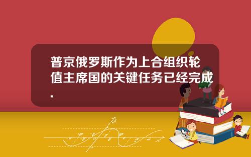 普京俄罗斯作为上合组织轮值主席国的关键任务已经完成.