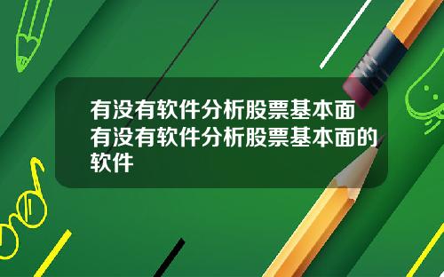 有没有软件分析股票基本面有没有软件分析股票基本面的软件