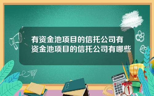 有资金池项目的信托公司有资金池项目的信托公司有哪些