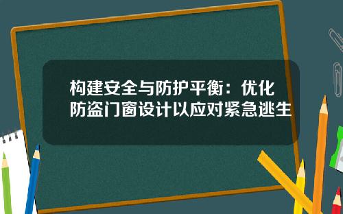 构建安全与防护平衡：优化防盗门窗设计以应对紧急逃生