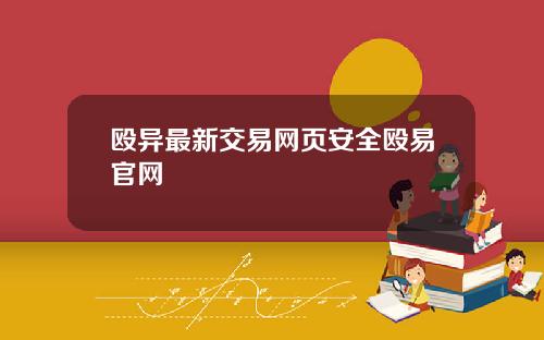 殴异最新交易网页安全殴易官网