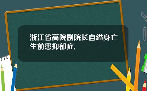 浙江省高院副院长自缢身亡生前患抑郁症.