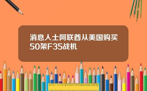 消息人士阿联酋从美国购买50架F35战机