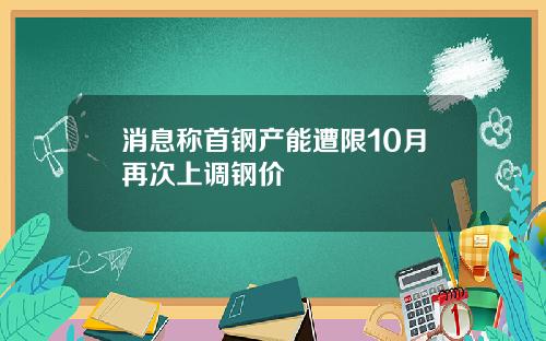 消息称首钢产能遭限10月再次上调钢价