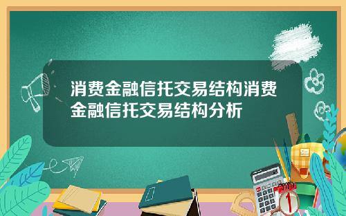 消费金融信托交易结构消费金融信托交易结构分析