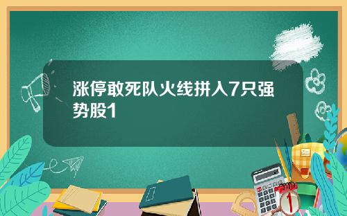 涨停敢死队火线拼入7只强势股1