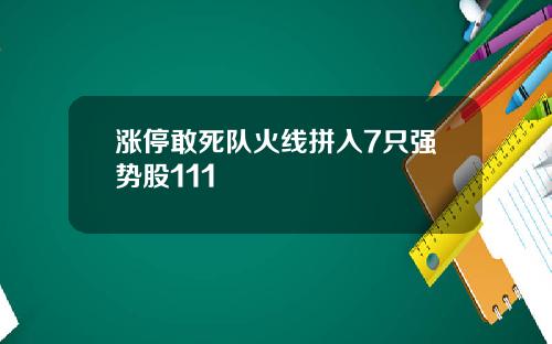 涨停敢死队火线拼入7只强势股111