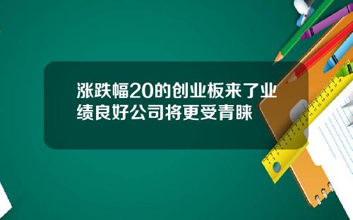 涨跌幅20的创业板来了业绩良好公司将更受青睐