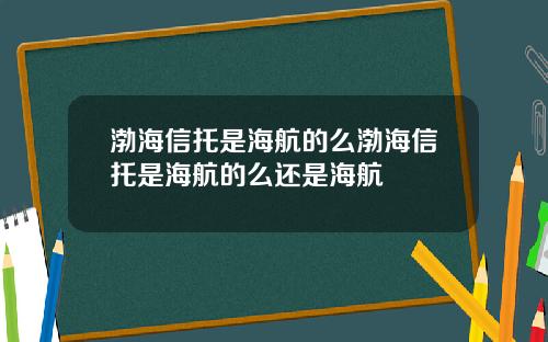 渤海信托是海航的么渤海信托是海航的么还是海航