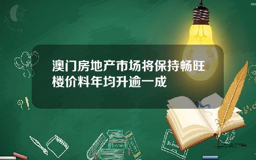 澳门房地产市场将保持畅旺楼价料年均升逾一成