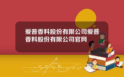 爱普香料股份有限公司爱普香料股份有限公司官网