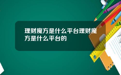 理财魔方是什么平台理财魔方是什么平台的