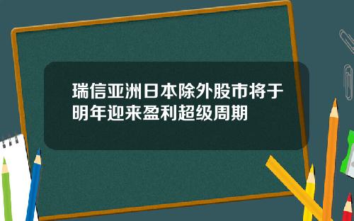 瑞信亚洲日本除外股市将于明年迎来盈利超级周期