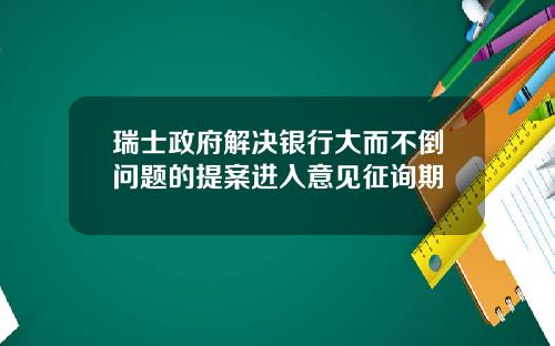 瑞士政府解决银行大而不倒问题的提案进入意见征询期