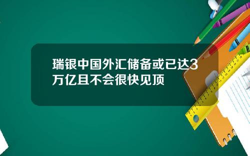 瑞银中国外汇储备或已达3万亿且不会很快见顶