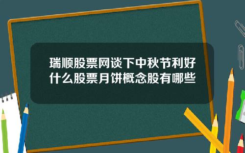 瑞顺股票网谈下中秋节利好什么股票月饼概念股有哪些