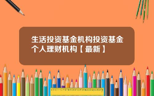 生活投资基金机构投资基金个人理财机构【最新】