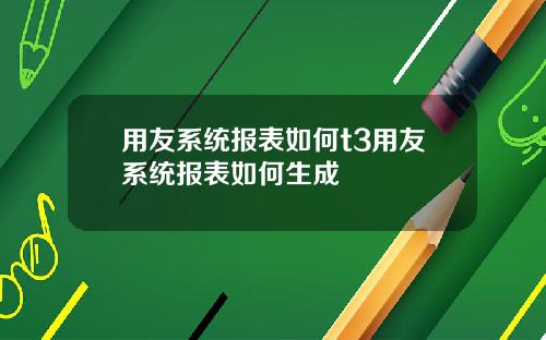 用友系统报表如何t3用友系统报表如何生成