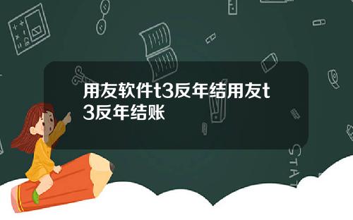 用友软件t3反年结用友t3反年结账