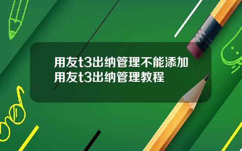 用友t3出纳管理不能添加用友t3出纳管理教程