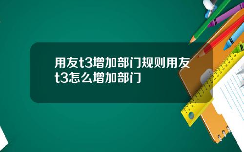 用友t3增加部门规则用友t3怎么增加部门