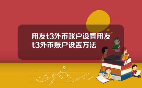 用友t3外币账户设置用友t3外币账户设置方法