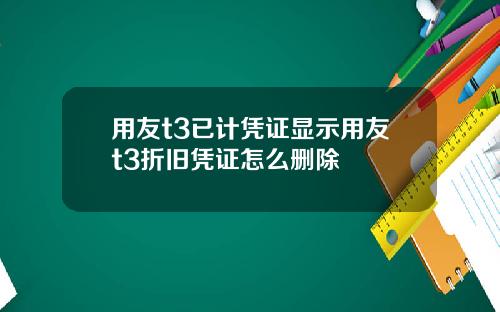 用友t3已计凭证显示用友t3折旧凭证怎么删除