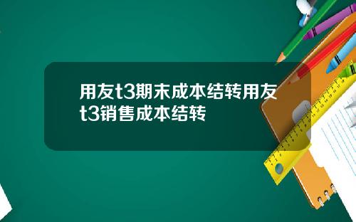 用友t3期末成本结转用友t3销售成本结转