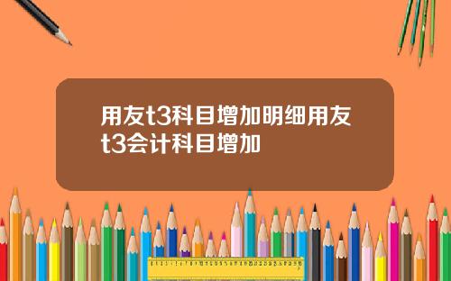 用友t3科目增加明细用友t3会计科目增加