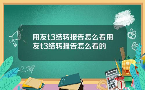 用友t3结转报告怎么看用友t3结转报告怎么看的