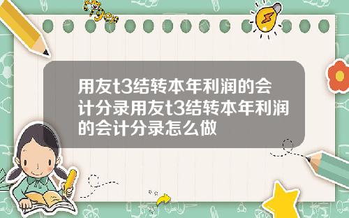 用友t3结转本年利润的会计分录用友t3结转本年利润的会计分录怎么做