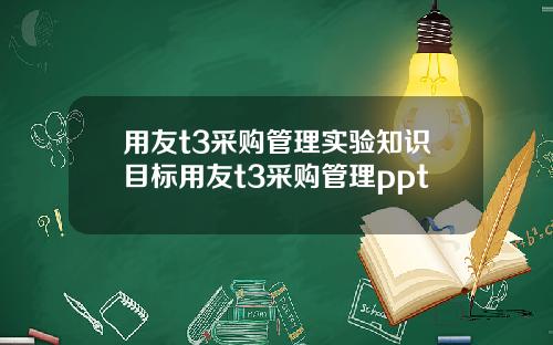 用友t3采购管理实验知识目标用友t3采购管理ppt