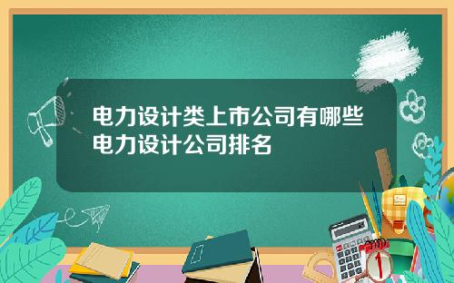 电力设计类上市公司有哪些电力设计公司排名