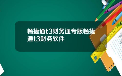 畅捷通t3财务通专版畅捷通t3财务软件