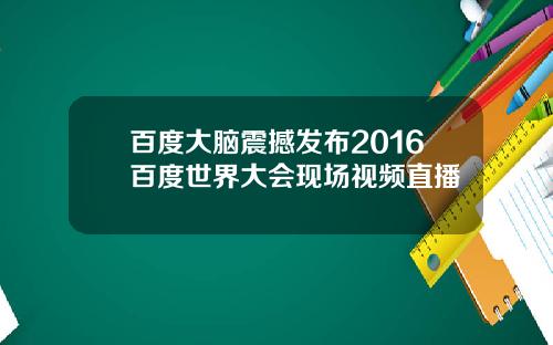 百度大脑震撼发布2016百度世界大会现场视频直播