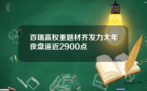 百瑞赢权重题材齐发力大年夜盘逼近2900点