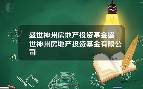 盛世神州房地产投资基金盛世神州房地产投资基金有限公司