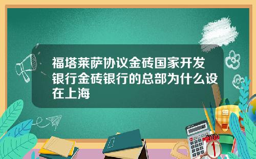 福塔莱萨协议金砖国家开发银行金砖银行的总部为什么设在上海